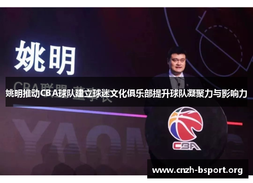 姚明推动CBA球队建立球迷文化俱乐部提升球队凝聚力与影响力