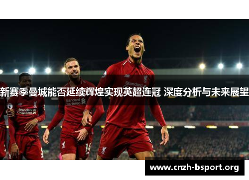 新赛季曼城能否延续辉煌实现英超连冠 深度分析与未来展望