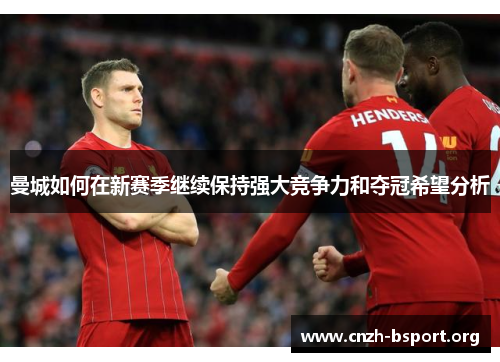 曼城如何在新赛季继续保持强大竞争力和夺冠希望分析