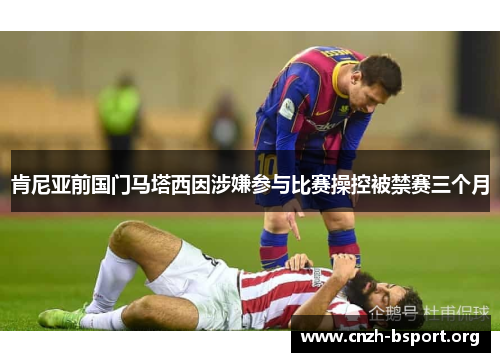 肯尼亚前国门马塔西因涉嫌参与比赛操控被禁赛三个月