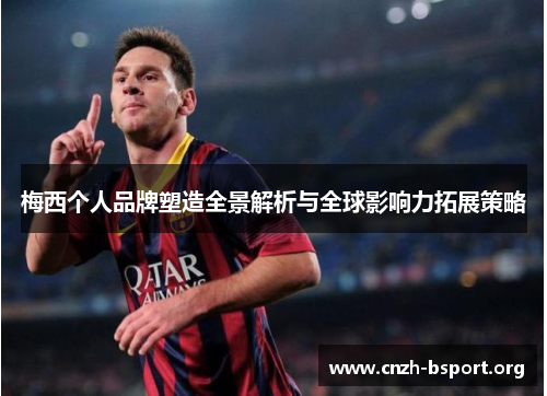梅西个人品牌塑造全景解析与全球影响力拓展策略