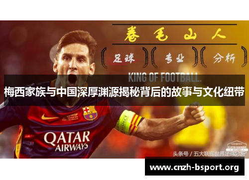梅西家族与中国深厚渊源揭秘背后的故事与文化纽带
