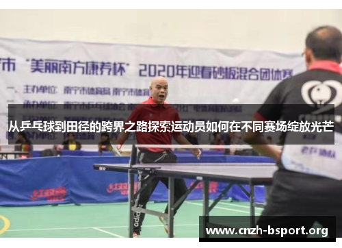 从乒乓球到田径的跨界之路探索运动员如何在不同赛场绽放光芒