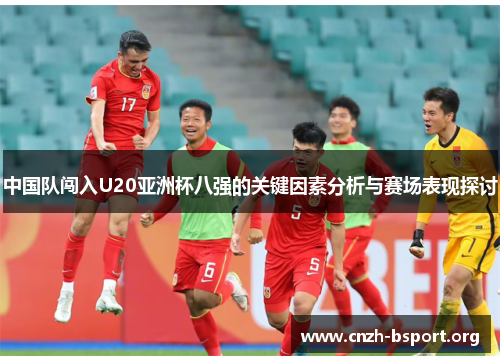 中国队闯入U20亚洲杯八强的关键因素分析与赛场表现探讨