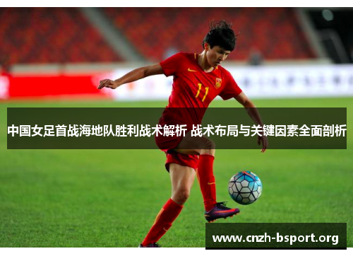 中国女足首战海地队胜利战术解析 战术布局与关键因素全面剖析
