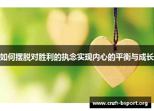 如何摆脱对胜利的执念实现内心的平衡与成长