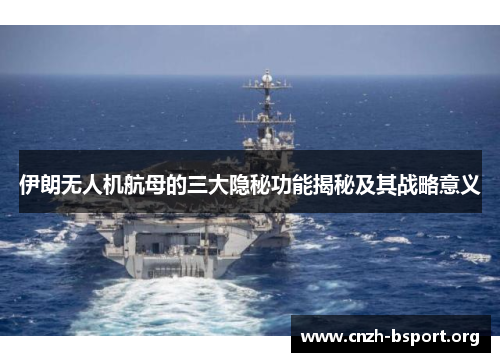 伊朗无人机航母的三大隐秘功能揭秘及其战略意义