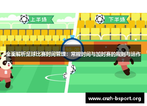 全面解析足球比赛时间管理：常规时间与加时赛的规则与运作