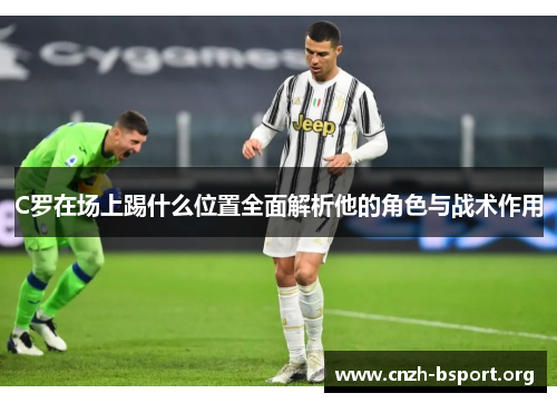 C罗在场上踢什么位置全面解析他的角色与战术作用