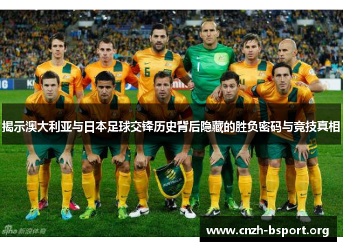 揭示澳大利亚与日本足球交锋历史背后隐藏的胜负密码与竞技真相