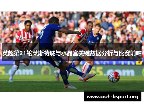 英超第21轮莱斯特城与水晶宫关键数据分析与比赛前瞻