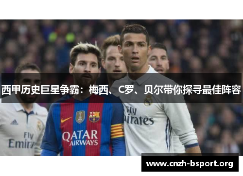 西甲历史巨星争霸：梅西、C罗、贝尔带你探寻最佳阵容