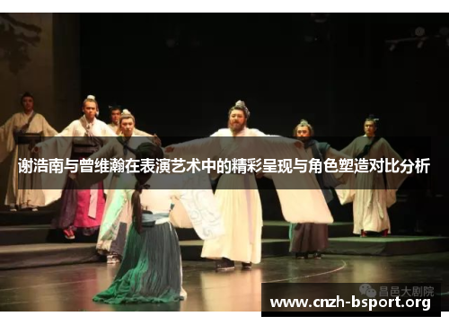 谢浩南与曾维瀚在表演艺术中的精彩呈现与角色塑造对比分析