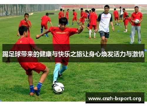 踢足球带来的健康与快乐之旅让身心焕发活力与激情