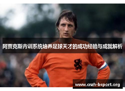 阿贾克斯青训系统培养足球天才的成功经验与成就解析 阿贾克斯青训系统培养足球天才的成功经验与成就解析