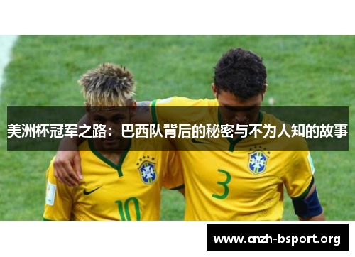 美洲杯冠军之路:巴西队背后的秘密与不为人知的故事 美洲杯冠军之路:巴西队背后的秘密与不为人知的故事