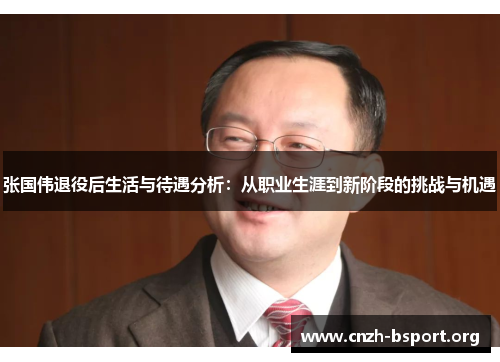 张国伟退役后生活与待遇分析：从职业生涯到新阶段的挑战与机遇
