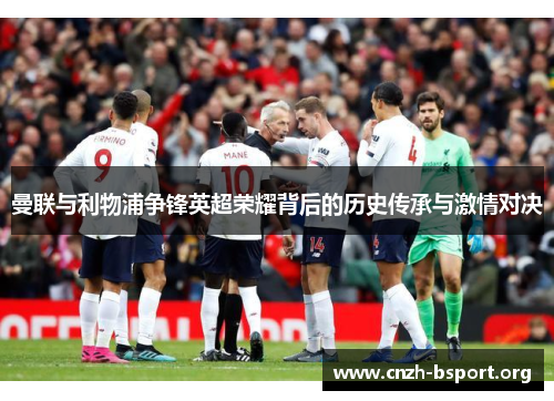 曼联与利物浦争锋英超荣耀背后的历史传承与激情对决